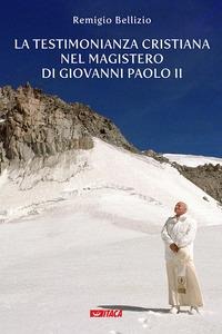 La testimonianza cristiana nel magistero di Giovanni Paolo II - Remigio Bellizio