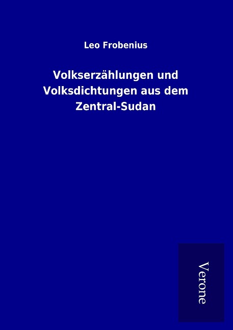 Volkserzählungen und Volksdichtungen aus dem Zentral-Sudan - Leo Frobenius