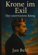 Cover-Bild zum Titel 'Krone im Exil - Der unerwartete König' von 'Jan Behl'