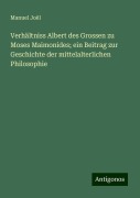 Verhältniss Albert des Grossen zu Moses Maimonides; ein Beitrag zur Geschichte der mittelalterlichen Philosophie - Manuel Joël