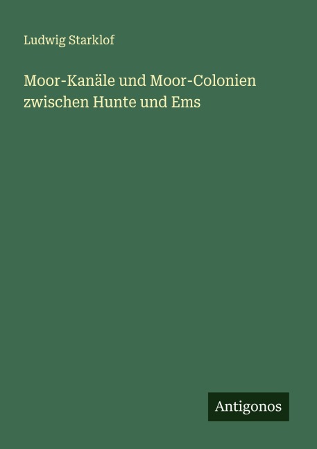 Moor-Kanäle und Moor-Colonien zwischen Hunte und Ems - Ludwig Starklof