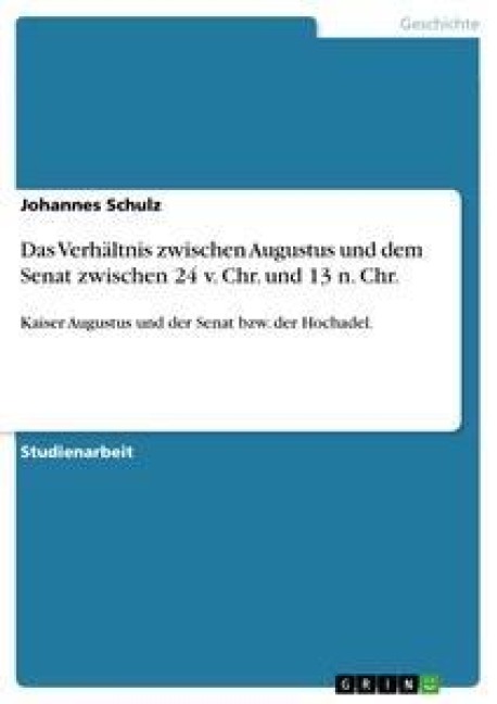 Das Verhältnis zwischen Augustus und dem Senat zwischen 24 v. Chr. und 13 n. Chr. - Johannes Schulz