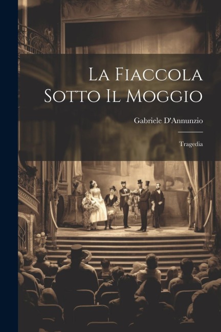 La fiaccola sotto il moggio: Tragedia - Gabriele D'Annunzio