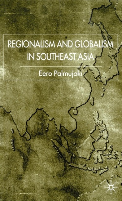Regionalism and Globalism in Southeast Asia - E. Palmujoki