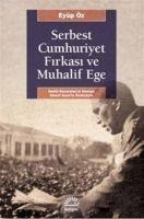 Serbest Cumhuriyet Firkasi ve Muhalif Ege - Eyüp Öz