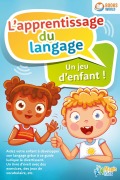 L'apprentissage du langage - Un jeu d'enfant: Aidez votre enfant à développer son langage grâce à ce guide ludique & divertissant - Magic Kids