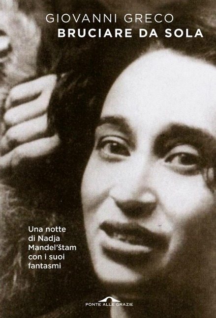 Bruciare da sola. Una notte di Nadja Mandel'¿tam con i suoi fantasmi - Giovanni Greco