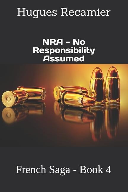 NRA - No Responsibility Assumed: French Saga - Book 4 - Hugues F. Recamier