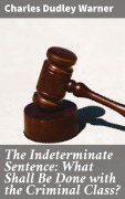 Cover-Bild zum Titel 'The Indeterminate Sentence: What Shall Be Done with the Criminal Class?' von 'Charles Dudley Warner'