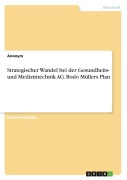 Cover-Bild zum Titel 'Strategischer Wandel bei der Gesundheits- und Medizintechnik AG. Bodo Müllers Plan' von 'Anonymous'