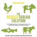 The Reducetarian Solution: How the Surprisingly Simple Act of Reducing the Amount of Meat in Your Diet Can Transform Your Health and the Planet - Brian Kateman