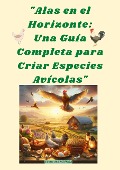 "Alas en el Horizonte: Una Guía Completa para Criar Especies Avícolas" - Juan Martinez