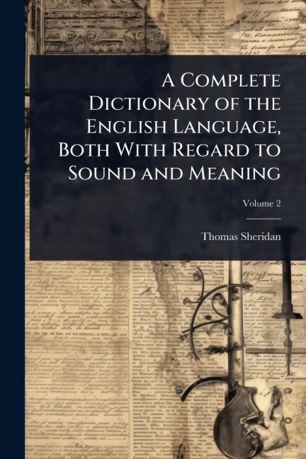 A Complete Dictionary of the English Language, Both With Regard to Sound and Meaning - Thomas Sheridan