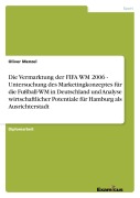 Cover-Bild zum Titel 'Die Vermarktung der FIFA WM 2006 - Untersuchung des Marketingkonzeptes für die Fußball-WM in Deutschland und Analyse wirtschaftlicher Potentiale für Hamburg als Ausrichterstadt' von 'Oliver Menzel'