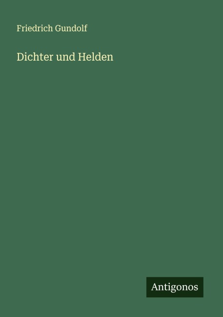 Dichter und Helden - Friedrich Gundolf