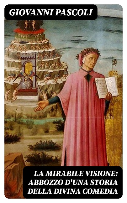 La mirabile visione: Abbozzo d'una storia della Divina Comedia - Giovanni Pascoli