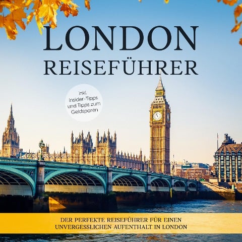 London Reiseführer: Der perfekte Reiseführer für einen unvergesslichen Aufenthalt in London - inkl. Insider-Tipps und Tipps zum Geldsparen - Charline Klee
