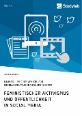 Cover-Bild zum Titel 'Feministischer Aktivismus und Öffentlichkeit in Social Media. Raumfüller oder Vehikel für gesellschaftliche Veränderungen?' von 'Jana Wienken'