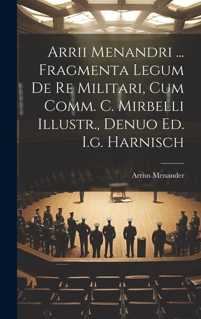 Arrii Menandri ... Fragmenta Legum De Re Militari, Cum Comm. C. Mirbelli Illustr., Denuo Ed. I.g. Harnisch - Arrius Menander