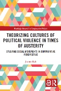 Theorizing Cultures of Political Violence in Times of Austerity - Joanna Rak