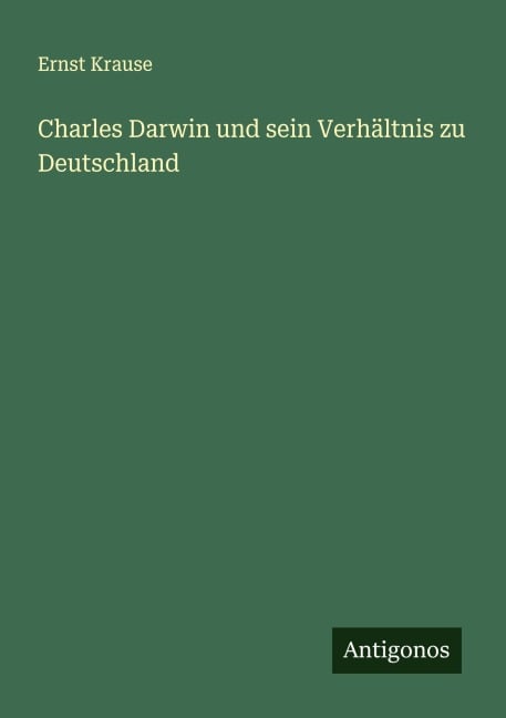 Charles Darwin und sein Verhältnis zu Deutschland - Ernst Krause