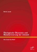 Ökologische Ökonomie und Monetarisierung der Umwelt. Was kostet die Welt? - Moritz Jacobi