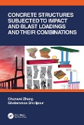 Cover-Bild zum Titel 'Concrete Structures Subjected to Impact and Blast Loadings and Their Combinations' von 'Chunwei Zhang, Gholamreza Gholipour'