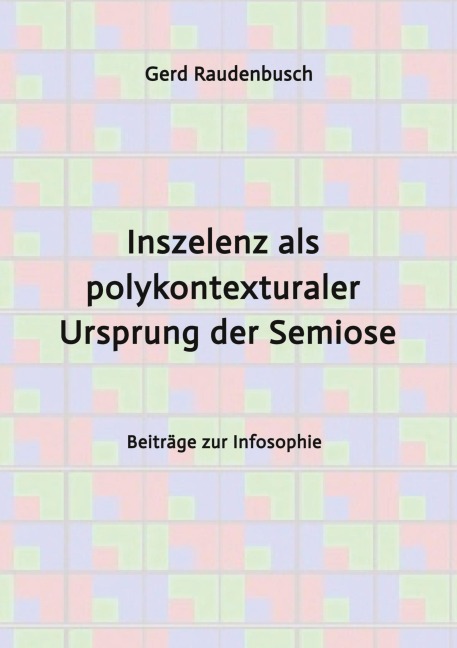 Inszelenz als polykontexturaler Ursprung der Semiose - Gerd Raudenbusch
