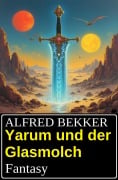 Yarum und der Glasmolch: Fantasy - Alfred Bekker