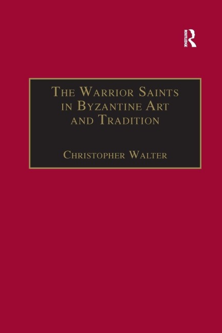 The Warrior Saints in Byzantine Art and Tradition - Christopher Walter