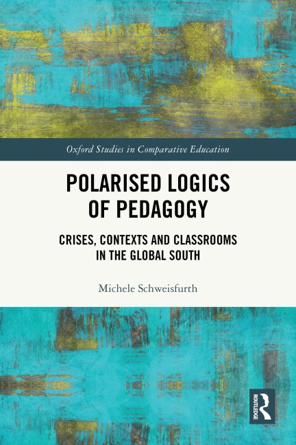 Polarised Logics of Pedagogy: Crises, Contexts and Classrooms in the Global South - Michele Schweisfurth