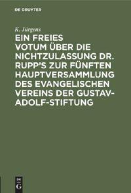 Ein freies Votum über die Nichtzulassung Dr. Rupp's zur fünften Hauptversammlung des evangelischen Vereins der Gustav-Adolf-Stiftung - K. Jürgens