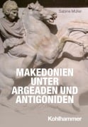 Makedonien unter Argeaden und Antigoniden - Sabine Müller