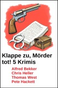 Cover-Bild zum Titel 'Klappe zu, Mörder tot! 5 Krimis' von 'Alfred Bekker, Thomas West, Chris Heller, Pete Hackett'