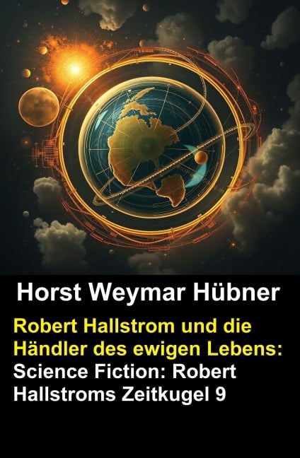 Robert Hallstrom und die Händler des ewigen Lebens: Science Fiction: Robert Hallstroms Zeitkugel 9 - Horst Weymar Hübner