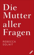 Cover-Bild zum Titel 'Die Mutter aller Fragen' von 'Rebecca Solnit'
