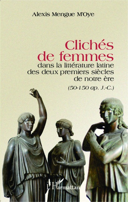 Clichés de femmes dans la littérature latine des deux premiers siècles de notre ère - Alexis Mengue M'Oye
