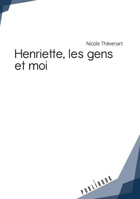 Henriette, les gens et moi - Nicole Thévenart
