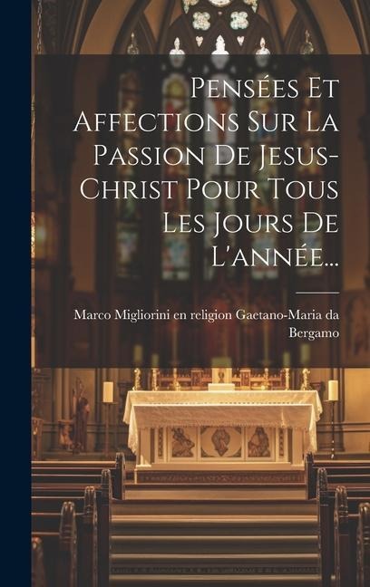 Pensées Et Affections Sur La Passion De Jesus-christ Pour Tous Les Jours De L'année... - 