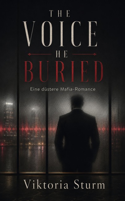 The Voice He Buried: Eine düstere Mafia-Romance - Viktoria Sturm