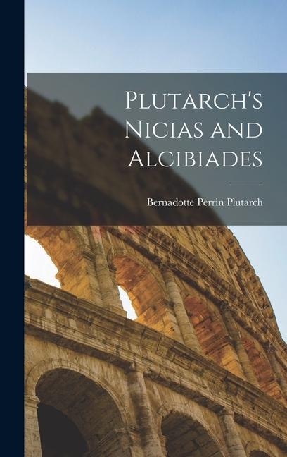 Plutarch's Nicias and Alcibiades - Plutarch Bernadotte Perrin