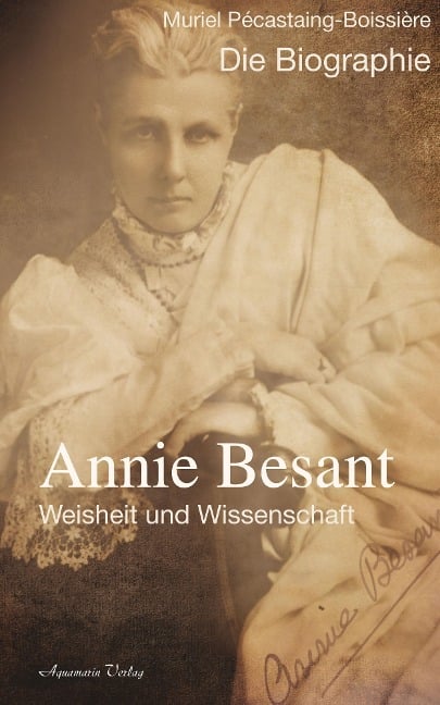 Annie Besant: Weisheit und Wissenschaft - Die Biographie - Muriel Pécastaing-Boissière