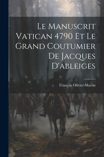 Le Manuscrit Vatican 4790 Et Le Grand Coutumier De Jacques D'ableiges - François Olivier-Martin