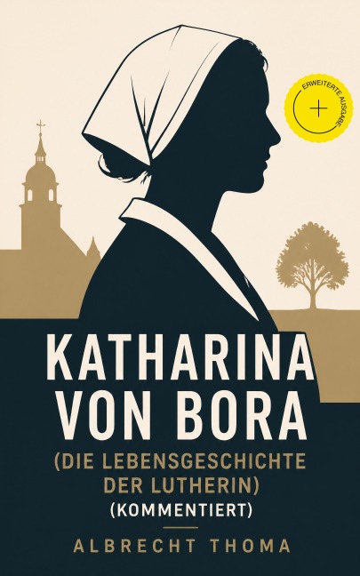 Katharina von Bora (Die Lebensgeschichte der Lutherin) (Kommentiert) - Albrecht Thoma