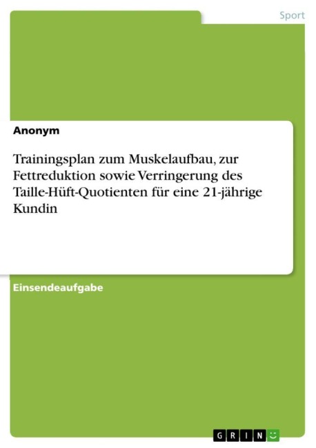 Trainingsplan zum Muskelaufbau, zur Fettreduktion sowie Verringerung des Taille-Hüft-Quotienten für eine 21-jährige Kundin - Anonymous