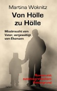 Von Hölle zu Hölle - Missbraucht vom Vater, vergewaltigt vom Ehemann - Roman mit autobiografischem Hintergrund - Martina Woknitz