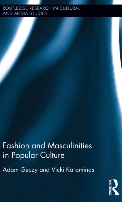 Fashion and Masculinities in Popular Culture - Adam Geczy, Vicki Karaminas
