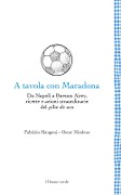 A tavola con Maradona. Da Napoli a Buenos Aires, ricette e azioni straordinarie del pibe de oro - Fabrizio Mangoni, Oscar Nicolaus