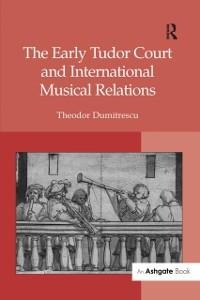 The Early Tudor Court and International Musical Relations - Theodor Dumitrescu