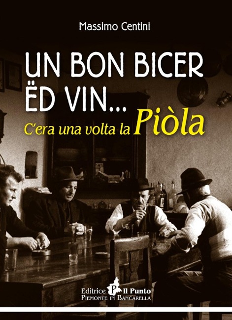 Un bon bicer ed vin... C'era una volta la piòla - Massimo Centini